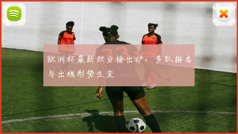 欧洲杯最新积分榜出炉,多队排名与出线形势生变